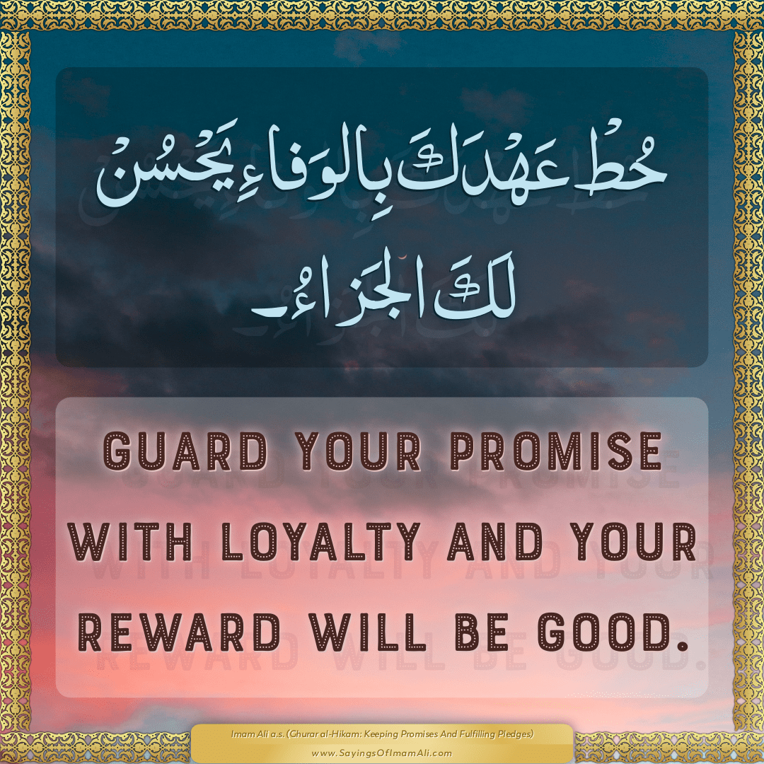 Guard your promise with loyalty and your reward will be good.